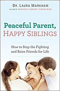 Peaceful Parent, Happy Siblings: How to Stop the Fighting and Raise Friends for Life (Paperback)