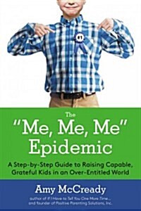 The Me, Me, Me Epidemic: A Step-By-Step Guide to Raising Capable, Grateful Kids in an Over-Entitled World (Hardcover)
