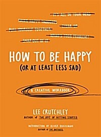 How to Be Happy (or at Least Less Sad): A Creative Workbook (Paperback)
