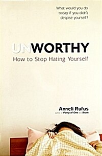 Unworthy: How to Stop Hating Yourself (Paperback)