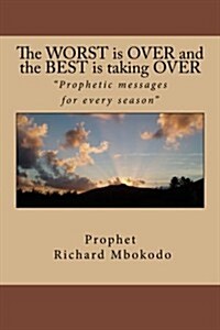 The Worst Is Over and the Best Is Taking Over: Prophetic Messages for Every Season (Paperback)