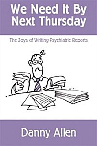 We Need It by Next Thursday: The Joys of Writing Psychiatric Reports (Paperback)