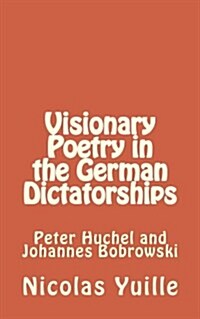 Visionary Poetry in the German Dictatorships: : Peter Huchel and Johannes Bobrowski (Paperback)