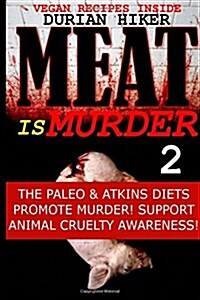 Vegan Recipes - Meat Is Murder 2: The Paleo and Atkins Diets Support Murder! Support Animal Cruelty Awareness! (Paperback)