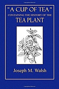 A Cup of Tea: Containing a History of the Tea Plant (Paperback)