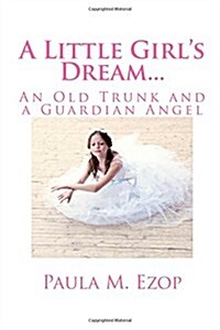 A Little Girls Dream...: An Old Trunk and a Guardian Angel (Paperback)