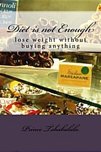 Diet Is Not Enough: Lose Weight Without Buying Anything (Paperback)