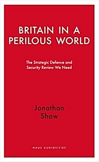 Britain in a Perilous World : The Strategic Defence and Security Review we need (Paperback)