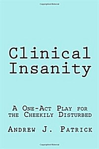 Clinical Insanity: A One-Act Play for the Cheekily Disturbed (Paperback)