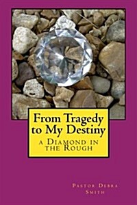 From Tragedy to My Destiny: A Diamond in the Rough (Paperback)