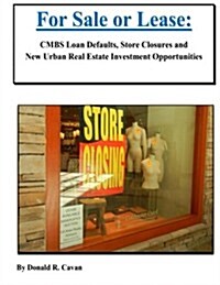 For Sale or Lease: Cmbs Loan Defaults, Store Closures and New Real Estate Investment Opportunities (Paperback)