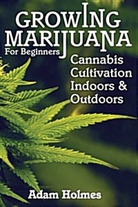 Growing Marijuana for Beginners: Cannabis Cultivation Indoors and Outdoors (Paperback)