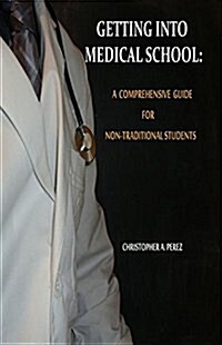 Getting Into Medical School: A Comprehensive Guide for Non-Traditional Students (Paperback)