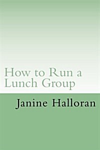 How to Run a Lunch Group: A School Counselors Guide to Setting Up a Successful Lunch Group Program (Paperback)