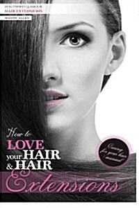 How to Love Your Hair & Hair Extensions (Paperback)