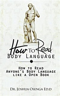 How to Read Body Language: How to Read Anyones Body Language Like a Open Book (Paperback)