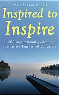 Inspired to Inspire: 1,200 Inspirational Quotes and Sayings for Teachers & Educators (Paperback)