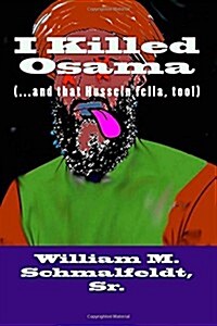 I Killed Osama: (...and That Hussein Fella, Too!) (Paperback)