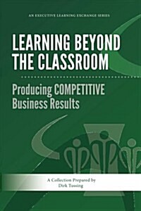 Learning Beyond the Classroom: Producing Competitive Business Results (Paperback)