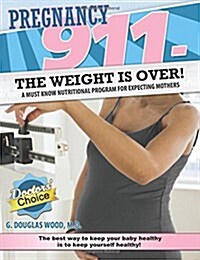 Pregnancy 911- The Weight Is Over!: A Must Know Nutritional Program for Expecting Mothers (Paperback)