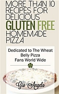 More Than 10 Recipes for Delicious Gluten Free Homemade Pizza: Dedicated to the Wheat Belly Pizza Fans World Wide (Paperback)