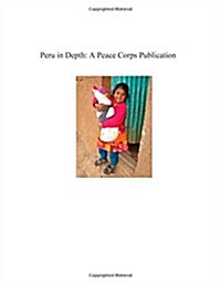 Peru in Depth: A Peace Corps Publication (Paperback)