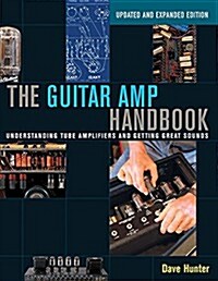 The Guitar Amp Handbook : Understanding Tube Amplifiers and Getting Great Sounds (Paperback, Updated Edition)