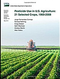 Pesticide Use in U.S. Agriculture: 21 Selected Crops, 1960-2008 (Paperback)