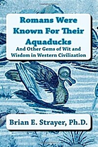 Romans Were Known for Their Aquaducks: And Other Gems of Wit & Wisdom in Western Civilization (Paperback)