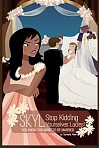 Stop Kidding Yourselves Ladies: You Know You Want to Be Married! (Paperback)