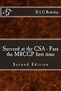 Succeed at the CSA - Pass the Mrcgp First Time: A Unifying Communication and Practical Skills Guide (Paperback)