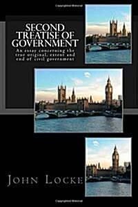 Second Treatise of Government: An Essay Concerning the True Original, Extent and End of Civil Government (Paperback)