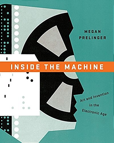 Inside the Machine: Art and Invention in the Electronic Age (Hardcover)
