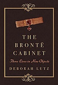 The Bronte Cabinet: Three Lives in Nine Objects (Hardcover)