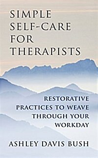 Simple Self-Care for Therapists: Restorative Practices to Weave Through Your Workday (Hardcover)