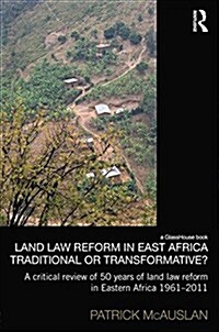 Land Law Reform in Eastern Africa: Traditional or Transformative? : A critical review of 50 years of land law reform in Eastern Africa 1961 – 2011 (Paperback)