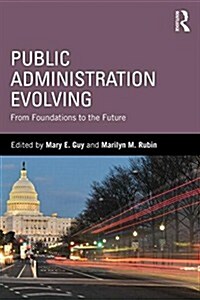 Public Administration Evolving : From Foundations to the Future (Paperback)