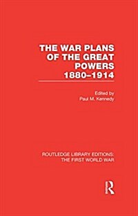 The War Plans of the Great Powers (RLE The First World War) : 1880-1914 (Paperback)