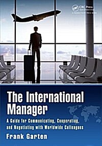 The International Manager: A Guide for Communicating, Cooperating, and Negotiating with Worldwide Colleagues (Hardcover)