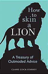 How to Skin a Lion : A Treasury of Outmoded Advice (Hardcover)