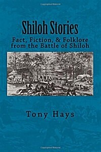 Shiloh Stories: Fact, Fiction, & Folklore from the Battle of Shiloh (Paperback)