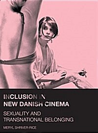 Inclusion in New Danish Cinema : Sexuality and Transnational Belonging (Paperback)