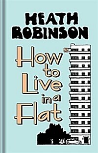 Heath Robinson: How to Live in a Flat (Hardcover, 2 ed)
