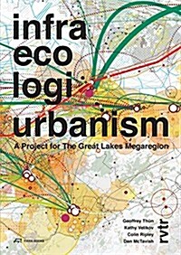 Infra Eco Logi Urbanism: A Project for the Great Lakes Megaregion (Paperback)