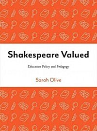 Shakespeare Valued : Education Policy and Pedagogy 1989-2009 (Hardcover)