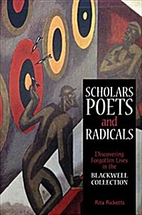 Scholars, Poets and Radicals : Discovering Forgotten Lives in the Blackwell Collections (Hardcover)