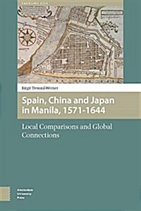 Spain, China, and Japan in Manila, 1571-1644: Local Comparisons and Global Connections (Hardcover)