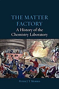 The Matter Factory – A History of the Chemistry Laboratory (Hardcover)