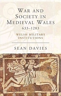 War and Society in Medieval Wales 633-1283 : Welsh Military Institutions (Paperback)