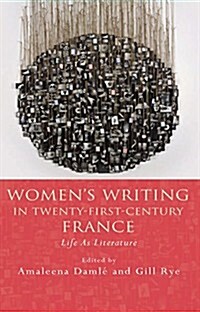 Womens Writing in Twenty-First-Century France : Life as Literature (Paperback)